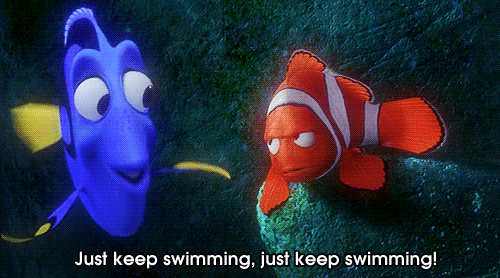 "Just keep swimming, just keep swimming."